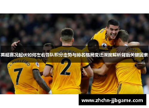 英超赛况起伏如何左右各队积分走势与排名格局变迁深度解析背后关键因素