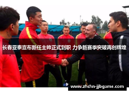 长春亚泰宣布新任主帅正式到职 力争新赛季突破再创辉煌