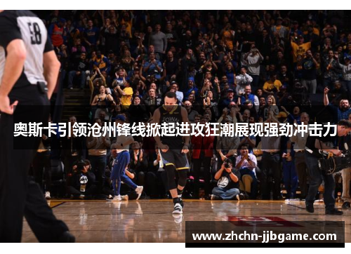 奥斯卡引领沧州锋线掀起进攻狂潮展现强劲冲击力 奥斯卡引领沧州锋线掀起进攻狂潮展现强劲冲击力