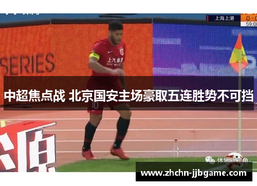 中超焦点战 北京国安主场豪取五连胜势不可挡
